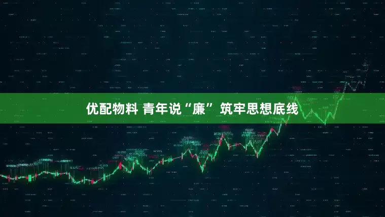优配物料 青年说“廉” 筑牢思想底线